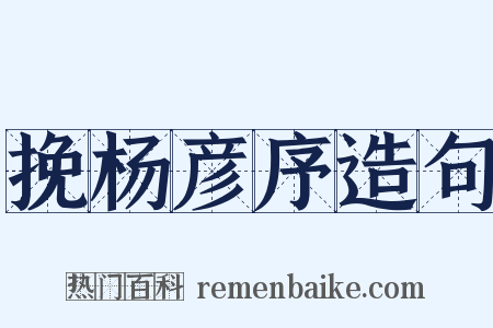 挽杨彦序造句是什么意思的图片
